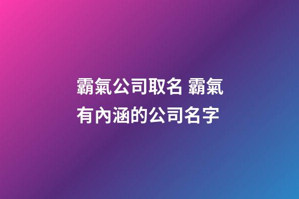 霸氣公司取名 霸氣有內涵的公司名字-第1張-公司起名-玄機派